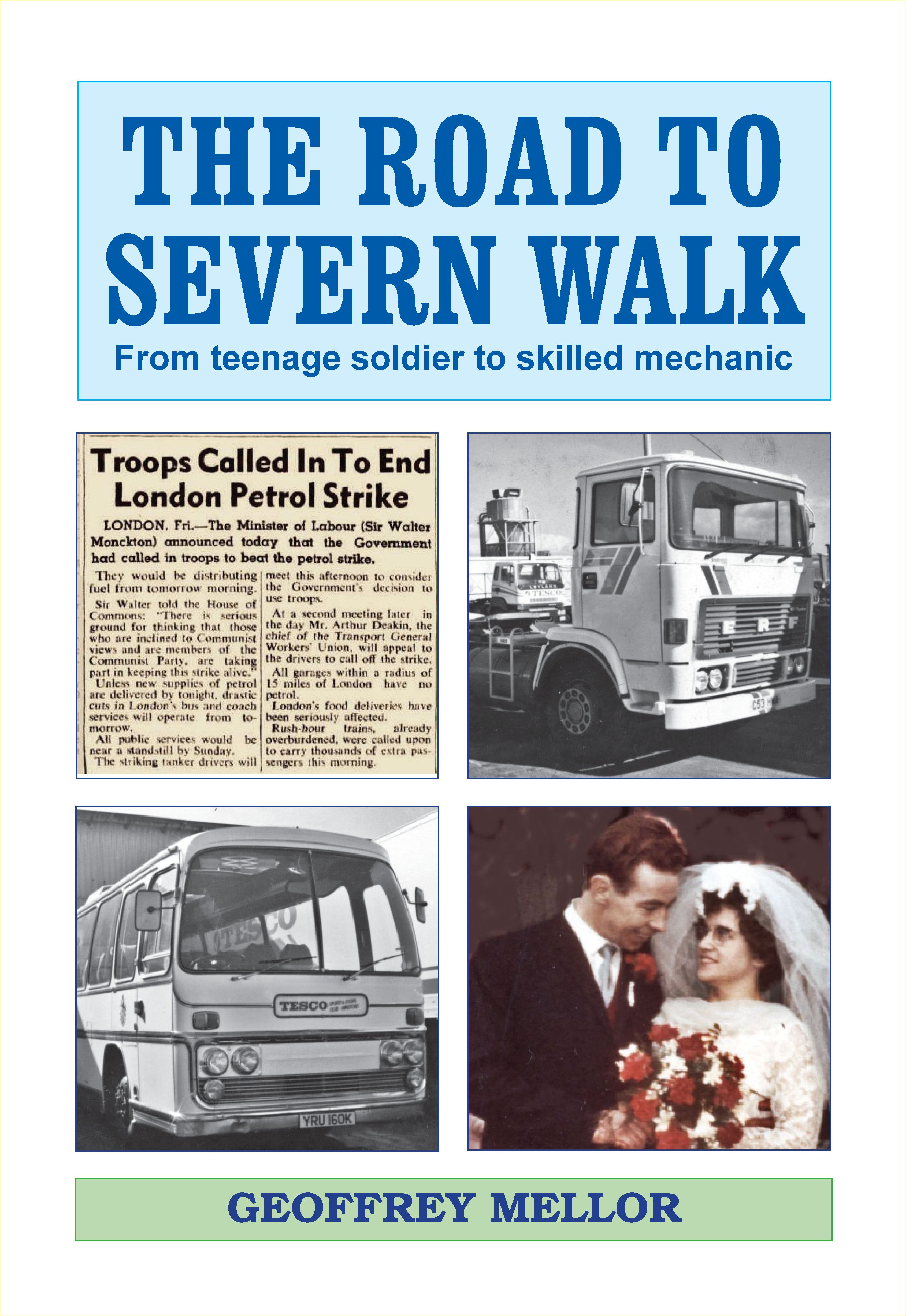 The image of the book cover of The Road to Severn Walk - From teenage soldier to skilled mechanic by Geoffrey Mellor, published by Greenridges Press